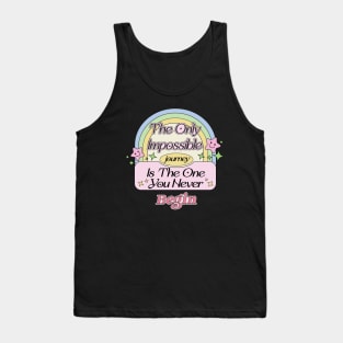 The only impossible journey is the one you never begin - Motivate Yourself Inspired Quote Tank Top